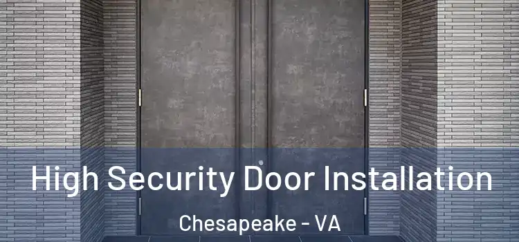 High Security Door Installation Chesapeake - VA